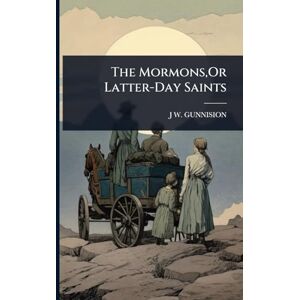 Gunnision, J W The Mormons, Or Latter-Day Saints Gunnision, J W The Mormons, Or Latter-Day Saints
