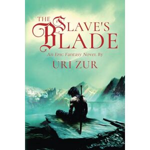 Zur, Uri The Slave's Blade: An Epic Fantasy Novel (Sword and Shadow) Zur, Uri The Slave's Blade: An Epic Fantasy Novel (Sword and Shadow)