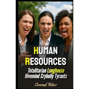 Riker, Conrad Human Resources: Totalitarian Longhouse Hivemind Crybully Tyrants (Redpilled Progressive (satire)) Riker, Conrad Human Resources: Totalitarian Longhouse Hivemind Crybully Tyrants (Redpilled Progressive (satire))