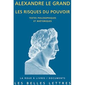 Alexandre Le Grand, Les Risques Du Pouvoir: Textes Philosophiques Et Rhetoriques (La Roue a Livres / Documents) Alexandre Le Grand, Les Risques Du Pouvoir: Textes Philosophiques Et Rhetoriques (La Roue a Livres / Documents)