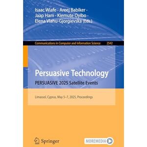 Persuasive Technology. PERSUASIVE 2025 Satellite Events: Limassol, Cyprus, May 5–7, 2025, Proceedings: 2542 (Communications in Computer and Information Science, 2542) Persuasive Technology. PERSUASIVE 2025 Satellite Events: Limassol, Cyprus, May 5–7, 2025, Proceedings: 2542 (Communications in Computer and Information Science, 2542)