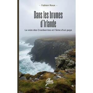 Roux, Fabien Dans les brumes d’Irlande: La voix des Cranberries et l’âme d’un pays Roux, Fabien Dans les brumes d’Irlande: La voix des Cranberries et l’âme d’un pays
