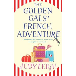 Leigh, Judy The Golden Gals' French Adventure: A laugh-out-loud feel-good read from MILLION COPY BESTSELLER Judy Leigh Leigh, Judy The Golden Gals' French Adventure: A laugh-out-loud feel-good read from MILLION COPY BESTSELLER Judy Leigh