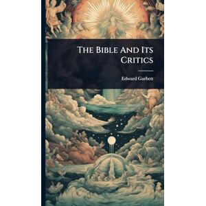 Garbett, Edward The Bible And Its Critics Garbett, Edward The Bible And Its Critics