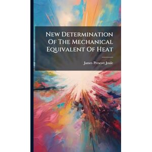 Joule, James Prescott New Determination Of The Mechanical Equivalent Of Heat Joule, James Prescott New Determination Of The Mechanical Equivalent Of Heat