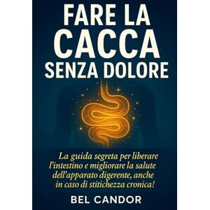 CANDOR, BEL FARE LA CACCA SENZA DOLORE: La guida segreta per liberare l'intestino e migliorare la salute dell'apparato digerente, anche in caso di stitichezza cronica! (Come fare la cacca) CANDOR, BEL FARE LA CACCA SENZA DOLORE: La guida segreta per liberare l'intestino e migliorare la salute dell'apparato digerente, anche in caso di stitichezza cronica! (Come fare la cacca)