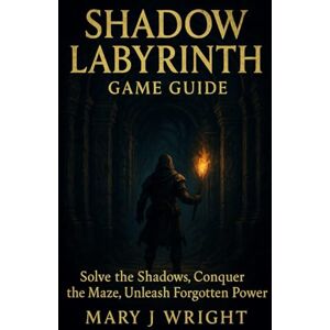 Wright, Mary J Shadow Labyrinth Game Guide: Solve the shadow conquer the maze unleash forgotten power Wright, Mary J Shadow Labyrinth Game Guide: Solve the shadow conquer the maze unleash forgotten power