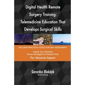 Gerardus Blokdyk - The Art of Service Digital Health Remote Surgery Training: Telemedicine Education That Develops Surgical Skills Gerardus Blokdyk - The Art of Service Digital Health Remote Surgery Training: Telemedicine Education That Develops Surgical Skills