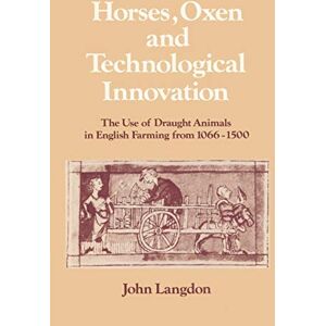 Langdon, John Horses, Oxen and Technological Innovation: The Use of Draught Animals in English Farming from 1066-1500 (Past and Present Publications) Langdon, John Horses, Oxen and Technological Innovation: The Use of Draught Animals in English Farming from 1066-1500 (Past and Present Publications)