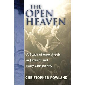 Rowland, Christopher The Open Heaven: A Study of Apocalyptic in Judaism and Early Christianity Rowland, Christopher The Open Heaven: A Study of Apocalyptic in Judaism and Early Christianity