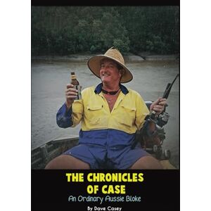 Casey, Mr David Andrew The Chronicles of Case, An Ordinary Aussie Bloke Casey, Mr David Andrew The Chronicles of Case, An Ordinary Aussie Bloke