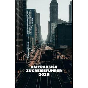 Robert, Theodore W. Amtrak USA Zugreiseführer 2026: Entdecken Sie Amerika mit der Bahn: Malerische Strecken, zeitlose Reisen und verborgene Reiseziele für Reisende im Jahr 2026 (Train Travel Guide) Robert, Theodore W. Amtrak USA Zugreiseführer 2026: Entdecken Sie Amerika mit der Bahn: Malerische Strecken, zeitlose Reisen und verborgene Reiseziele für Reisende im Jahr 2026 (Train Travel Guide)