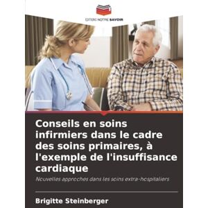 Steinberger, Brigitte Conseils en soins infirmiers dans le cadre des soins primaires, à l'exemple de l'insuffisance cardiaque: Nouvelles approches dans les soins extra-hospitaliers Steinberger, Brigitte Conseils en soins infirmiers dans le cadre des soins primaires, à l'exemple de l'insuffisance cardiaque: Nouvelles approches dans les soins extra-hospitaliers