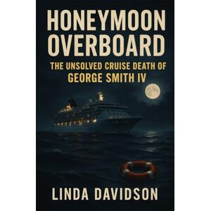 Davidson, Linda Honeymoon Overboard: The Unsolved Cruise Death of George Smith IV (Honeymoon Horror Series) Davidson, Linda Honeymoon Overboard: The Unsolved Cruise Death of George Smith IV (Honeymoon Horror Series)