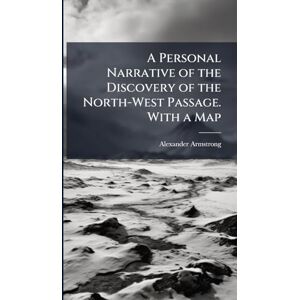 Armstrong, Alexander A Personal Narrative of the Discovery of the North-West Passage. With a Map Armstrong, Alexander A Personal Narrative of the Discovery of the North-West Passage. With a Map