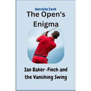 Cash, Harrieta The Open's Enigma: Ian Baker-Finch and the Vanishing Swing (Harriet cash inspirations) Cash, Harrieta The Open's Enigma: Ian Baker-Finch and the Vanishing Swing (Harriet cash inspirations)