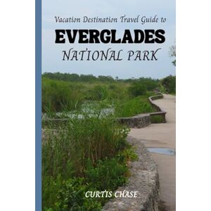 Chase, Curtis Vacation Destination Travel Guide to Everglades National Park Chase, Curtis Vacation Destination Travel Guide to Everglades National Park