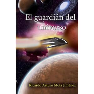 MOTA JIMENEZ, RICARDO ARTURO El guardián del universo MOTA JIMENEZ, RICARDO ARTURO El guardián del universo