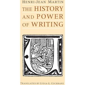 Martin, Henri-Jean The History and Power of Writing Martin, Henri-Jean The History and Power of Writing