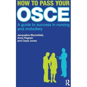 Bloomfield, Jacqueline How to Pass Your OSCE: A Guide to Success in Nursing and Midwifery Bloomfield, Jacqueline How to Pass Your OSCE: A Guide to Success in Nursing and Midwifery