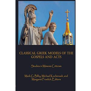 Bilby, Mark G. Classical Greek Models of the Gospels and Acts: Studies in Mimesis Criticism: 3 (Claremont Studies in New Testament & Christian Origins) Bilby, Mark G. Classical Greek Models of the Gospels and Acts: Studies in Mimesis Criticism: 3 (Claremont Studies in New Testament & Christian Origins)