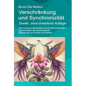 Del Medico, Bruno Verschränkung und Synchronizität. Zweite, stark erweiterte Auflage: Carl Jungs Synchronizität und die überraschenden Eigenschaften der Quantenphysik. ... Bruno Del Medico in deutscher Sprache. (TED)) Del Medico, Bruno Verschränkung und Synchronizität. Zweite, stark erweiterte Auflage: Carl Jungs Synchronizität und die überraschenden Eigenschaften der Quantenphysik. ... Bruno Del Medico in deutscher Sprache. (TED))