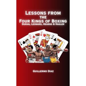 Diaz, Guillermo Lessons From the Four Kings of Boxing: Duran, Leonard, Hearns & Hagler Diaz, Guillermo Lessons From the Four Kings of Boxing: Duran, Leonard, Hearns & Hagler