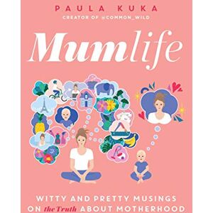 Kuka, Paula Mumlife: Witty and Pretty Musings on (the Truth about) Motherhood Kuka, Paula Mumlife: Witty and Pretty Musings on (the Truth about) Motherhood