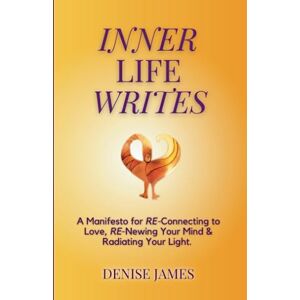 James, Ms Denise Inner Life Writes: A Manifesto for Re-Connecting to love, Re-Newing Your Mind and Radiating Your Light: A Manifesto for RE-Connecting to Love, ... Your Light (The Back to Love Series) James, Ms Denise Inner Life Writes: A Manifesto for Re-Connecting to love, Re-Newing Your Mind and Radiating Your Light: A Manifesto for RE-Connecting to Love, ... Your Light (The Back to Love Series)