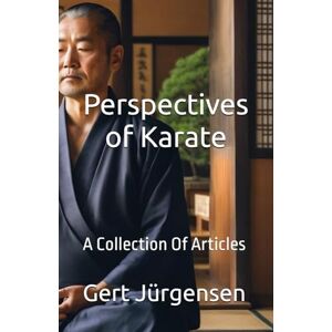 Jürgensen, Gert Corfitzen Perspectives of Karate: A Collection Of Articles: 2 (Karate Insights) Jürgensen, Gert Corfitzen Perspectives of Karate: A Collection Of Articles: 2 (Karate Insights)