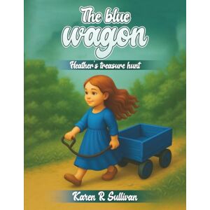 Sullivan, Karen The Blue Wagon: Heather’s Treasure Hunt Sullivan, Karen The Blue Wagon: Heather’s Treasure Hunt