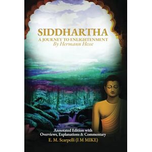 Scarpelli I I, Ernest Michael Siddhartha by Hermann Hesse: A Journey to Enlightenment Annotated Edition: Annotated Edition with Overviews, Explanations & Commentary by E. M. ... (Siddhartha: Journey to Enlightenment Series) Scarpelli I I, Ernest Michael Siddhartha by Hermann Hesse: A Journey to Enlightenment Annotated Edition: Annotated Edition with Overviews, Explanations & Commentary by E. M. ... (Siddhartha: Journey to Enlightenment Series)