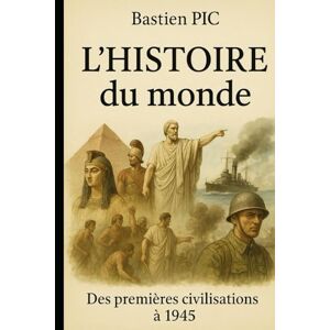 PIC, Bastien L'Histoire du monde: Des premières civilisations à 1945 PIC, Bastien L'Histoire du monde: Des premières civilisations à 1945