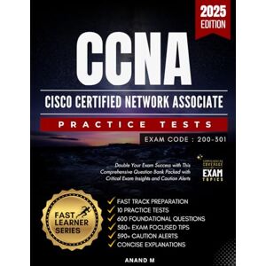 M, Mr Anand CCNA Exam code 200-301 FAST TRACK PREPARATION, 10 PRACTICE TESTS, 600 FOUNDATIONAL QUESTIONS, 580+ EXAM FOCUSED TIPS, 590+ CAUTION ALERTS AND CONCISE EXPLANATIONS M, Mr Anand CCNA Exam code 200-301 FAST TRACK PREPARATION, 10 PRACTICE TESTS, 600 FOUNDATIONAL QUESTIONS, 580+ EXAM FOCUSED TIPS, 590+ CAUTION ALERTS AND CONCISE EXPLANATIONS