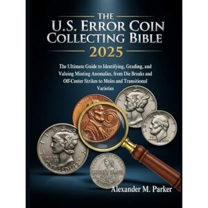 Parker, Alexander M. The US Error Coin Collecting Bible 2025: The Ultimate Guide To Identifying, Grading and Valuing Minting Anomalies, from Die Breaks and Off-Center ... (The Coin Collector's Ultimate bible) Parker, Alexander M. The US Error Coin Collecting Bible 2025: The Ultimate Guide To Identifying, Grading and Valuing Minting Anomalies, from Die Breaks and Off-Center ... (The Coin Collector's Ultimate bible)