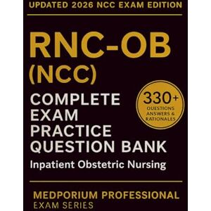 Scott Complete RNC-OB (NCC) Exam Question Bank: Inpatient Obstetric Nursing: 330+ Practice Questions with Answers & Rationales — Updated 2026 Edition Scott Complete RNC-OB (NCC) Exam Question Bank: Inpatient Obstetric Nursing: 330+ Practice Questions with Answers & Rationales — Updated 2026 Edition