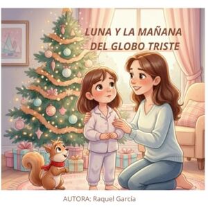 Garcia, Raquel LUNA Y LA MAÑANA DEL GLOBO TRISTE (EL UNIVERSO DE LUNA: Pequeñas historias para grandes emociones) Garcia, Raquel LUNA Y LA MAÑANA DEL GLOBO TRISTE (EL UNIVERSO DE LUNA: Pequeñas historias para grandes emociones)