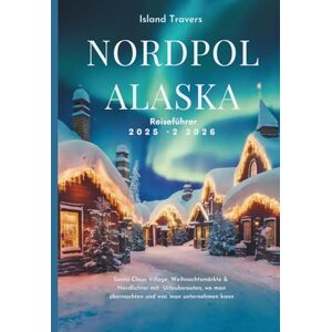 Travers, Island Nordpol Reiseführer 2025 2026: Santa Claus Village, Weihnachtsmärkte & Nordlichter mit Urlaubsrouten, wo man übernachten und was man unternehmen kann Travers, Island Nordpol Reiseführer 2025 2026: Santa Claus Village, Weihnachtsmärkte & Nordlichter mit Urlaubsrouten, wo man übernachten und was man unternehmen kann