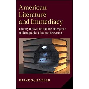 Cambridge University Press American Literature and Immediacy: Literary Innovation and the Emergence of Photography, Film, and Television (Cambridge Studies in American Literature and Culture Book 184) Cambridge University Press American Literature and Immediacy: Literary Innovation and the Emergence of Photography, Film, and Television (Cambridge Studies in American Literature and Culture Book 184)