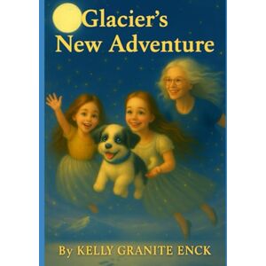 Enck, Kelly Granite Glacier's New Adventure: A Lyrical Tale of Love, Letting Go, and Belonging Enck, Kelly Granite Glacier's New Adventure: A Lyrical Tale of Love, Letting Go, and Belonging
