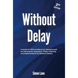 Lane, Simon Without Delay 2nd Edition: Strategies For Rail Safety, Operations and Maintenance Excellence and Major Project Business Case Development. Lane, Simon Without Delay 2nd Edition: Strategies For Rail Safety, Operations and Maintenance Excellence and Major Project Business Case Development.