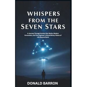 Barron, Donald Whispers From the Seven Stars: A Journey Through Ancient Star Myths, Modern Encounters, and One Engineer’s Extraordinary Claims of Life Beyond Earth (The Hidden History of the Ordinary) Barron, Donald Whispers From the Seven Stars: A Journey Through Ancient Star Myths, Modern Encounters, and One Engineer’s Extraordinary Claims of Life Beyond Earth (The Hidden History of the Ordinary)
