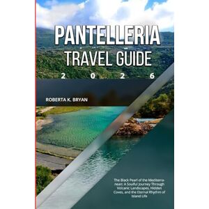 BRYAN, ROBERTA K. PANTELLERIA TRAVEL GUIDE 2026: The Black Pearl of the Mediterranean: A Soulful Journey Through Volcanic Landscapes, Hidden Coves, and the Eternal Rhythm of Island Life BRYAN, ROBERTA K. PANTELLERIA TRAVEL GUIDE 2026: The Black Pearl of the Mediterranean: A Soulful Journey Through Volcanic Landscapes, Hidden Coves, and the Eternal Rhythm of Island Life