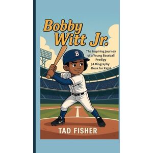 Fisher, Tad BOBBY WITT JR.: The Inspiring Journey of a Young Baseball Prodigy (A Biography Book for Kids) Fisher, Tad BOBBY WITT JR.: The Inspiring Journey of a Young Baseball Prodigy (A Biography Book for Kids)