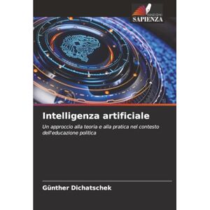 Dichatschek, Günther Intelligenza artificiale: Un approccio alla teoria e alla pratica nel contesto dell'educazione politica Dichatschek, Günther Intelligenza artificiale: Un approccio alla teoria e alla pratica nel contesto dell'educazione politica