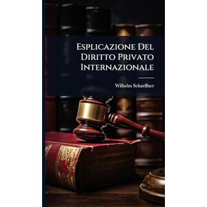 Schaeffner, Wilhelm Esplicazione Del Diritto Privato Internazionale Schaeffner, Wilhelm Esplicazione Del Diritto Privato Internazionale