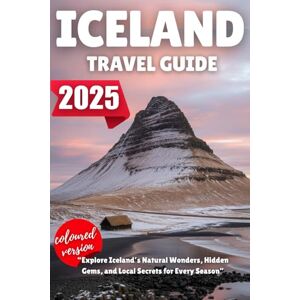 Wilder, Alden ICELAND TRAVEL GUIDE 2025: Explore Iceland’s Natural Wonders, Hidden Gems, and Local Secrets for Every Season Wilder, Alden ICELAND TRAVEL GUIDE 2025: Explore Iceland’s Natural Wonders, Hidden Gems, and Local Secrets for Every Season