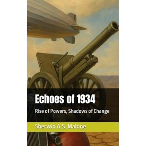 Malone, Sherwin A.S. Echoes of 1934: Rise of Powers, Shadows of Change (Echoes of the Past) Malone, Sherwin A.S. Echoes of 1934: Rise of Powers, Shadows of Change (Echoes of the Past)
