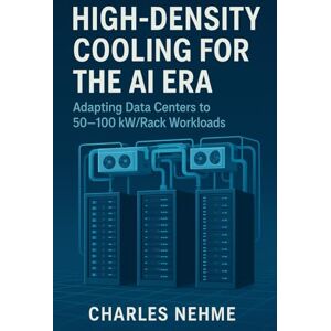 Nehme, Charles High-Density Cooling for the AI Era: Adapting Data Centers to 50–100 kW/Rack Workloads Nehme, Charles High-Density Cooling for the AI Era: Adapting Data Centers to 50–100 kW/Rack Workloads