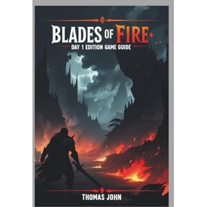 JOHN, THOMAS BLADES OF FIRE DAY 1 EDITION GAME GUIDE: Conquer the Shadows in an Epic Battle for Survival JOHN, THOMAS BLADES OF FIRE DAY 1 EDITION GAME GUIDE: Conquer the Shadows in an Epic Battle for Survival